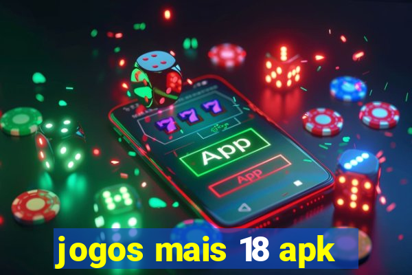 jogos mais 18 apk